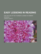 Easy Lessons in Reading: For the Use of the Younger Classes in Common Schools (Classic Reprint)