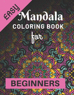 Easy Mandala Coloring Book for Beginners: Various Mandalas Designs Filled for Stress Relief, Meditation, Happiness and Relaxation - Lovely Coloring Book Designed Interior (8.5" x 11") (Mandalas Coloring Page Gift For Kids, Teens, Girls & Boys)