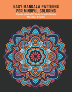 Easy Mandala Patterns for Mindful Coloring: Engage in Mindful Coloring with Simple Mandala Designs