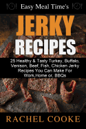 Easy Meal Time's - GREAT JERKY RECIPES: : 25 Healthy & Tasty Turkey, Buffalo, Venison, Beef, Fish, Chicken Jerky Recipes You Can Make For Work, Home or, BBQs