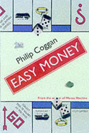 Easy Money: How to Avoid the Pitfalls of Losing Everything and Making Nothing - Coggan, Philip