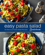 Easy Pasta Salad Cookbook: 50 Delicious Pasta Salad Recipes