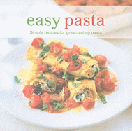 Easy Pasta: Simple Recipes for Great Tasting Pasta