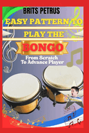 Easy Pattern To Play The Bongo From Scratch To Advance Player: Master Hand Coordination, Rhythmic Patterns, And Groove Flow Through Progressive Drills