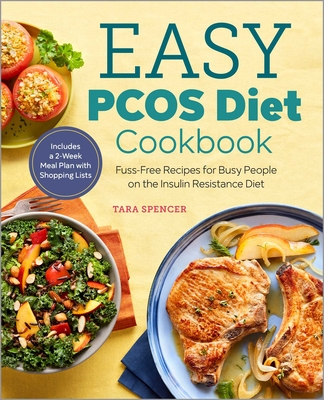 Easy Pcos Diet Cookbook: Fuss-Free Recipes for Busy People on the Insulin Resistance Diet - Spencer, Tara