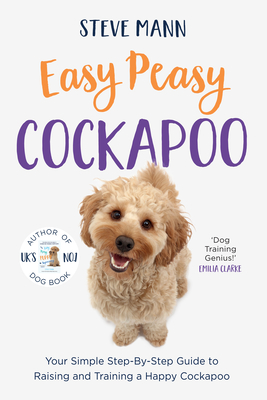 Easy Peasy Cockapoo: Your Simple Step-By-Step Guide to Raising and Training a Happy Cockapoo (Cockapoo Training and Much More) - Mann, Steve