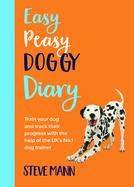 Easy Peasy Doggy Diary: Train Your Dog and Track Their Progress with the Help of the Uk's No.1 Dog-Trainer (All You Need to Successfully Train Your Dog)