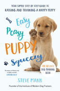 Easy Peasy Puppy Squeezy: The Uk's No.1 Dog Training Book (All You Need to Know about Training Your Dog)