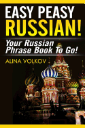 Easy Peasy Russian! Your Russian Phrase Book to Go!