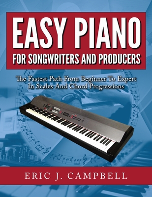 Easy Piano for Songwriters and Producers - Campbell, Eric J