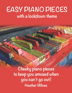 Easy Piano Pieces: Fun, easy piano pieces which reflect on our lockdown year Solos and duets for kids and adults