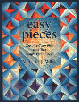 Easy Pieces. Creative Color Play with Two Simple Quilt Blocks - Miller, Margaret J