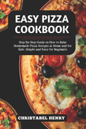 Easy Pizza Cookbook: Step-By-Step Guide on How to Bake Home-made Pizza Recipes at Home and For Sale, Simple and Easy for Beginners