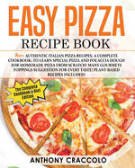 Easy Pizza Recipe Book: RECIPE BOOK and COOKING INFO Edition: 80+ Authentic Italian Pizza Recipes. A Complete Cookbook: to Learn Special Pizza and Focaccia Dough for Homemade Pizza from scratch! Many Gourmets Toppings Suggestion for Every Taste! Plant...