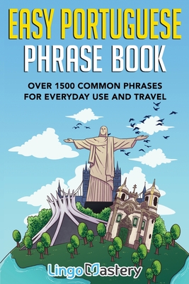 Easy Portuguese Phrase Book: Over 1500 Common Phrases For Everyday Use And Travel - Lingo Mastery