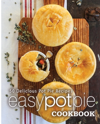 Easy Pot Pie Cookbook: 50 Delicious Pot Pie Recipes - Press, Booksumo