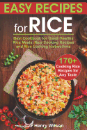 Easy Recipes for Rice: Best Cookbook for Quick Healthy Rice Meals. Rice Cooking Recipes and Rice Cooking Instructions (170+ Cooking Rice Recipes for Any Taste)