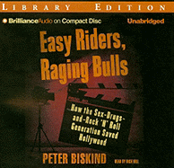 Easy Riders, Raging Bulls: How the Sex-Drugs-And-Rock 'n' Roll Generation Saved Hollywood - Biskind, Peter, and Hill, Dick (Read by)