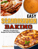 Easy Scandinavian Baking: Effortless Scandinavian Baking Recipes for Every Home Baker