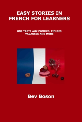 Easy Stories in French for Learners: Une Tarte Aux Pommes, Fin Des Vacances and More - Boson, Bev