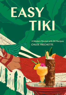 Easy Tiki: A Modern Revival with 60 Recipes - Frechette, Chloe, and Editors of Punch