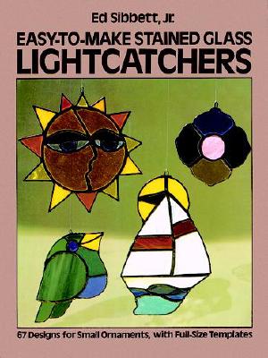 Easy-To-Make Stained Glass Lightcatchers - Sibbett, Ed