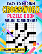 Easy To Medium Crossword Puzzle Book: For Adults And Seniors With Solution, Challenge to Sharpen the Mind and Strengthen Cognitive Skills