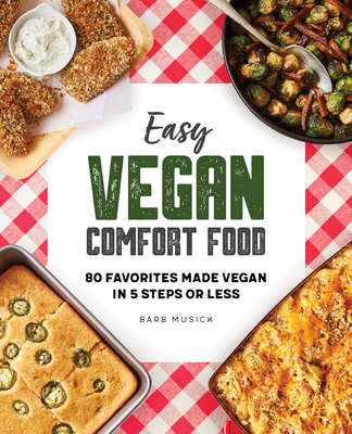Easy Vegan Comfort Food: 80 Favorites Made Vegan in 5 Steps or Less - Musick, Barb