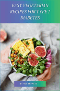 Easy Vegetarian Recipes for Type 2 Diabetes: A Plant-Based Guide for Managing Type 2 Diabetes