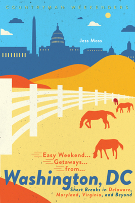 Easy Weekend Getaways from Washington, DC: Short Breaks in Delaware, Virginia, and Maryland - Moss, Jess