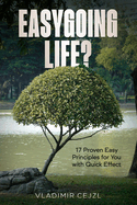 Easygoing Life?: 17 Proven Easy Principles for You with Quick Effect