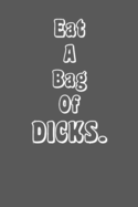 Eat a Bag of Dicks: Funny, Gag Gift Lined Notebook with Quotes, for family/friends/co-workers to record their secret thoughts(!) A perfect Christmas, Birthday or anytime Quality add on Gift. Stocking Stuffer, Secret Santa.