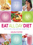 Eat All Day Diet: Eat 6 Meals a Day and Lose Weight Fast!