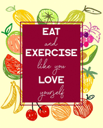 Eat and Exercise Like You Love Yourself: 90 Day Food and Exercise Journal - Daily Tracker of Physical Activity, Food Consumption, Water, Sleep, Vitamins, and How You Are Feeling - 6x9