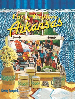 Eat and Explore Arkansas - Campbell, Christy (Editor)