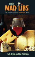 Eat, Drink, and Be Mad Libs: World's Greatest Food and Wine Game