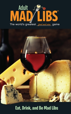 Eat, Drink, and Be Mad Libs: World's Greatest Food and Wine Game - Yacka, Douglas, and Mad Libs