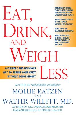 Eat, Drink, & Weigh Less: A Flexible and Delicious Way to Shrink Your Waist Without Going Hungry - Katzen, Mollie, and Willett, Walter