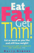 Eat Fat Get Thin!: Eat as Much as You Like and Still Lose Weight!