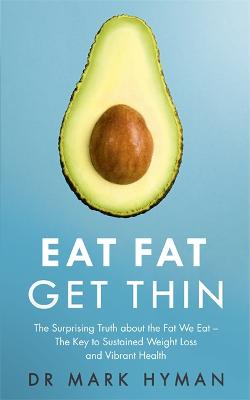 Eat Fat Get Thin: Why the Fat We Eat Is the Key to Sustained Weight Loss and Vibrant Health - Hyman, Mark