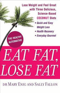 Eat Fat, Lose Fat: Lose Weight and Feel Great with the Delicious, Science-Based Coconut Diet