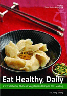 Eat Healthy, Daily: 21 Traditional Chinese Vegetarian Recipes for Healing