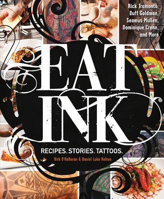 Eat Ink: Recipes. Stories. Tattoos. - O'Halloran, Birk