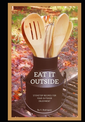 Eat It Outside: Stovetop Recipes For Your Outdoor Enjoyment - Rodriguez