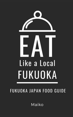 Eat Like a Local- Fukuoka Japan: Fukuoka Japan Food Guide - Local, Eat Lika a, and Maiko, Yamagami