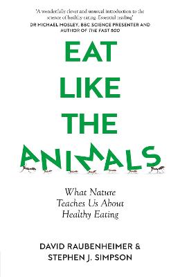 Eat Like the Animals: What Nature Teaches Us About Healthy Eating - Raubenheimer, David, and Simpson, Stephen J.