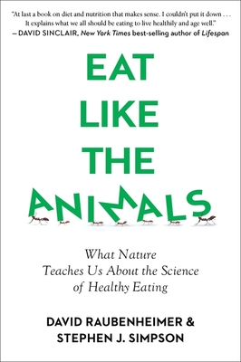 Eat Like the Animals: What Nature Teaches Us about the Science of Healthy Eating - Raubenheimer, David, and Simpson, Stephen