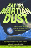 Eat My Martian Dust: Finding God Among Aliens, Droids, and Mega Moons - Elmer, Robert (Editor), and Carroll, Michael, Mr. (Editor)