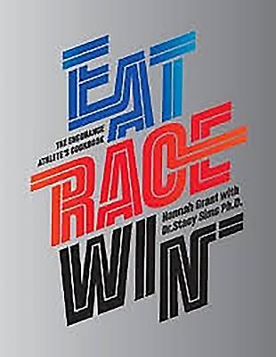 Eat Race Win: The Endurance's Athletes Cookbook - Grant, Hannah, and Sims, Stacy