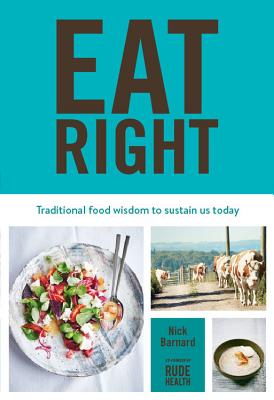 Eat Right: The Complete Guide to Traditional Foods, with 130 Nourishing Recipes and Techniques - Barnard, Nick